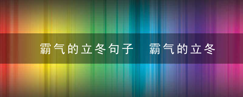 霸气的立冬句子 霸气的立冬说说有哪些